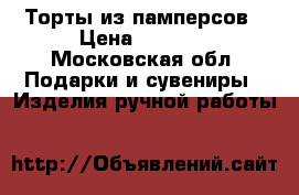 Торты из памперсов › Цена ­ 2 000 - Московская обл. Подарки и сувениры » Изделия ручной работы   